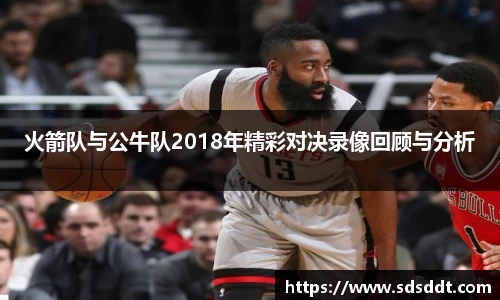 火箭队与公牛队2018年精彩对决录像回顾与分析