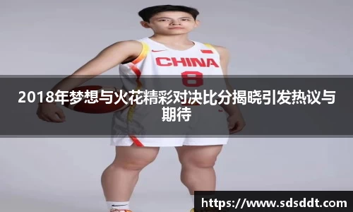 2018年梦想与火花精彩对决比分揭晓引发热议与期待