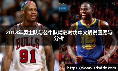2018年勇士队与公牛队精彩对决中文解说回顾与分析
