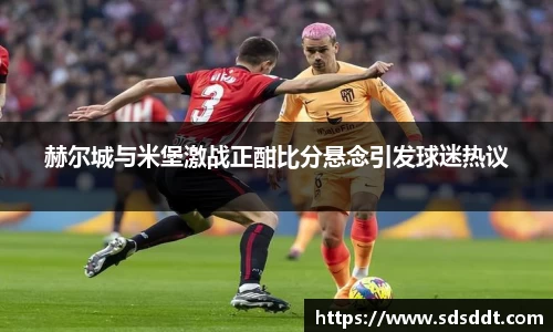 赫尔城与米堡激战正酣比分悬念引发球迷热议