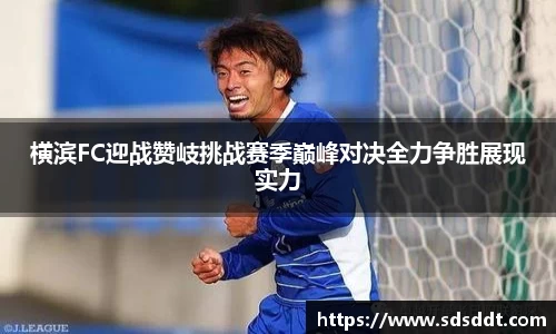 横滨FC迎战赞岐挑战赛季巅峰对决全力争胜展现实力