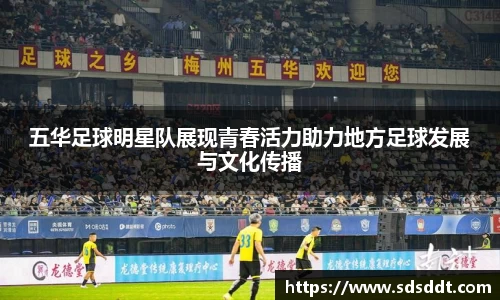 五华足球明星队展现青春活力助力地方足球发展与文化传播