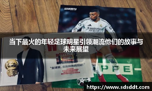 当下最火的年轻足球明星引领潮流他们的故事与未来展望
